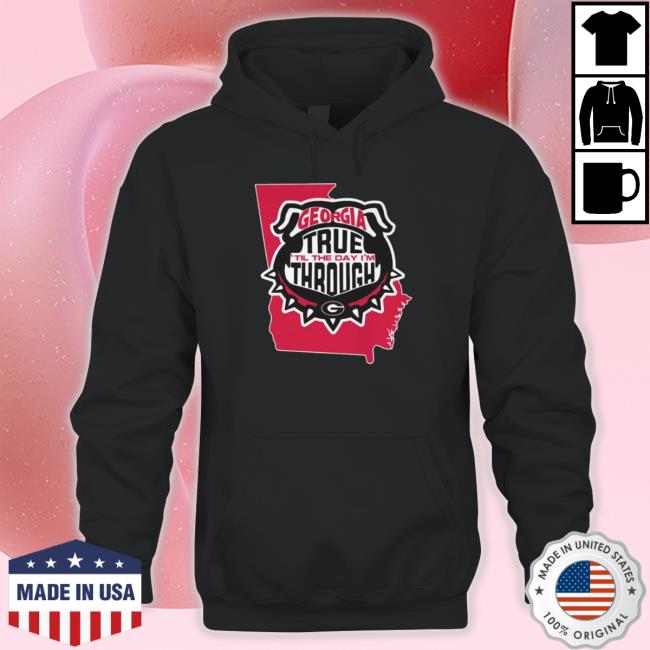 Georgia Bulldogs True ‘Til The Day I’M Through shirt Georgia Bulldogs True ‘Til The Day I’M Through shirt