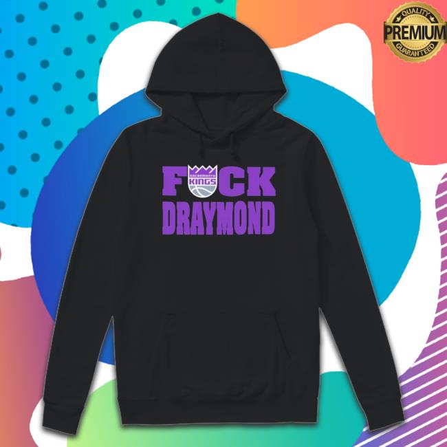 Official Fuck Draymond Sacramento Kings Hoodie Official Fuck Draymond Sacramento Kings Hoodie
