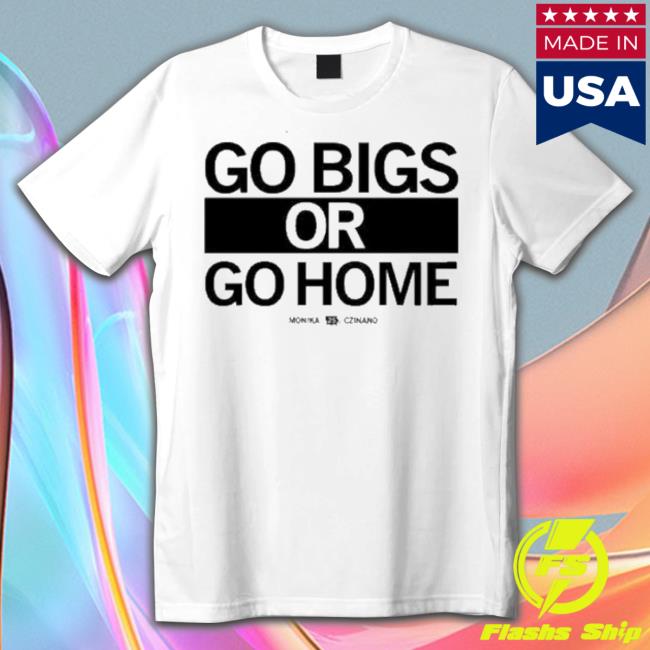 Go Big Or Go Home Monika Czinano 25 Shirt Go Big Or Go Home Monika Czinano 25 Shirt