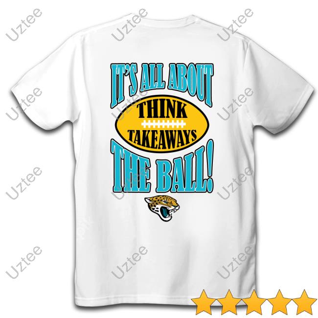 Jacksonville Jaguars It's All About The Ball Think Takeaways Tee Shirt Jacksonville Jaguars It's All About The Ball Think Takeaways Tee Shirt
