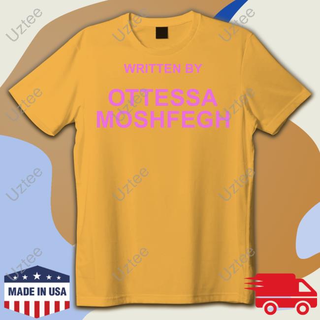 Written By Ottessa Moshfegh Shirt Written By Ottessa Moshfegh Shirt
