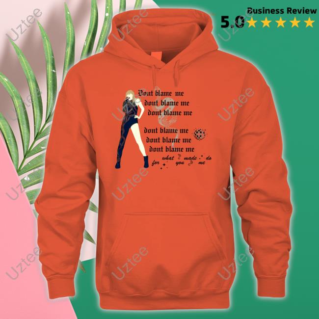 Official Don't Blame Me For What You Made Me Do Shirt Official Don't Blame Me For What You Made Me Do Shirt