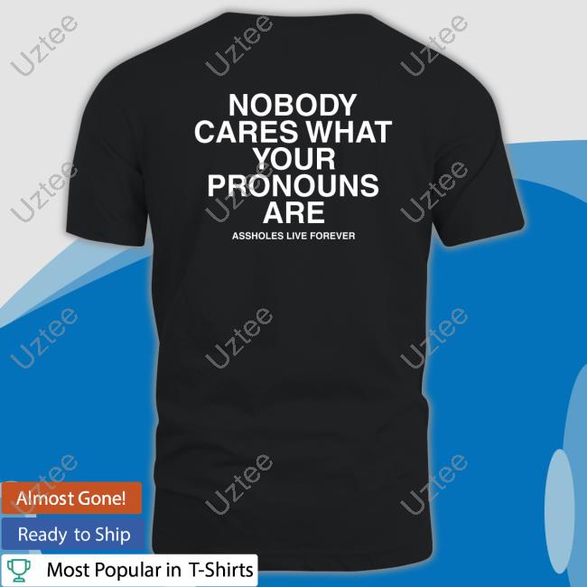 Assholes Live Forever Nobody Cares What Your Pronouns Are Sweatshirt Assholes Live Forever Nobody Cares What Your Pronouns Are Sweatshirt