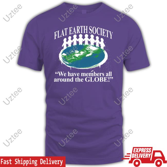 Barelylegal Store Flat Earth Society We Have Members All Around The Globe Tee Shirt Barelylegal Store Flat Earth Society We Have Members All Around The Globe Tee Shirt