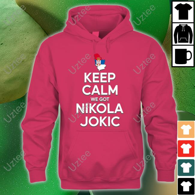 Keep Calm We Got Nikola Jokic Tee Keep Calm We Got Nikola Jokic Tee