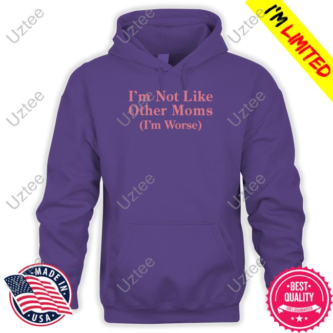 Official I'm Not Like Other Moms (I'm Worse) Tee Shithead Steve Official I'm Not Like Other Moms (I'm Worse) Tee Shithead Steve