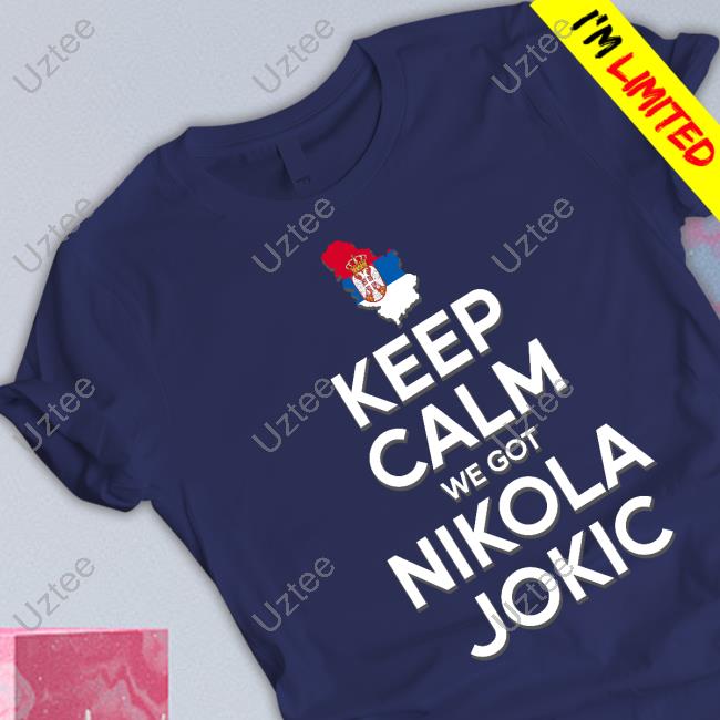 Keep Calm We Got Nikola Jokic Tee Keep Calm We Got Nikola Jokic Tee