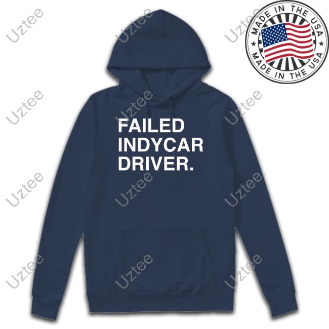 Failed Indycar Driver Hoodie Obvious Shirts Failed Indycar Driver Hoodie Obvious Shirts