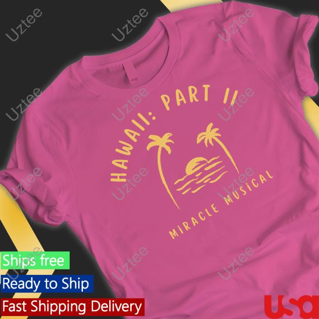 Official Hawaii Part Ii Miracle Musical Hoodie Official Hawaii Part Ii Miracle Musical Hoodie