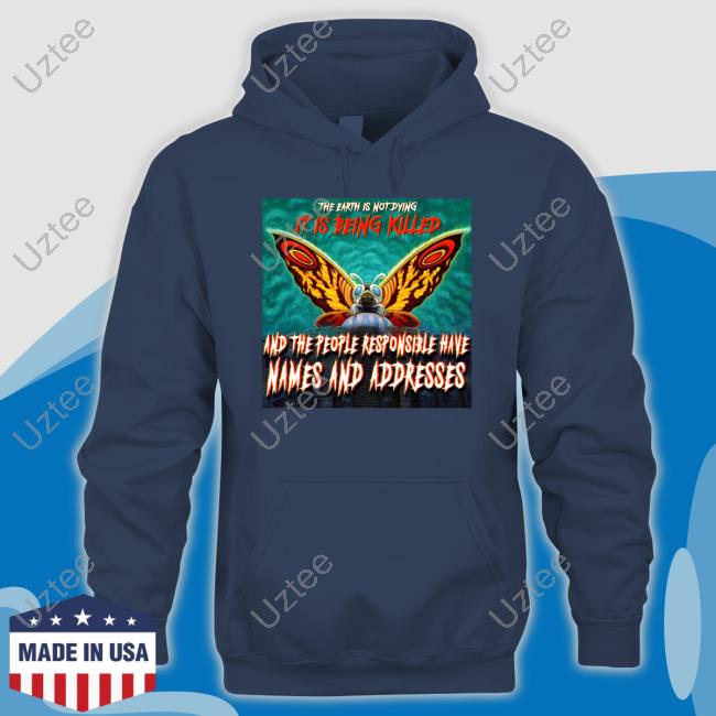 The Earth Is Not Dying It Is Being Killed And The People Responsible Have Names And Addresses Long Sleeve Tee Shirt The Earth Is Not Dying It Is Being Killed And The People Responsible Have Names And Addresses Long Sleeve Tee Shirt