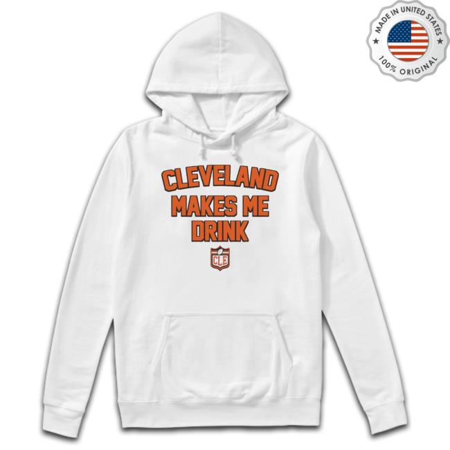 Official cleveland Browns Cleveland Makes Me Drink shirt, hoodie