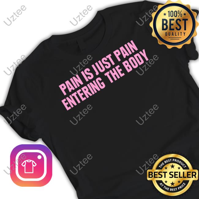 Official Pain Is Just Pain Entering The Body Shirt - new shirt, t-shirt ...