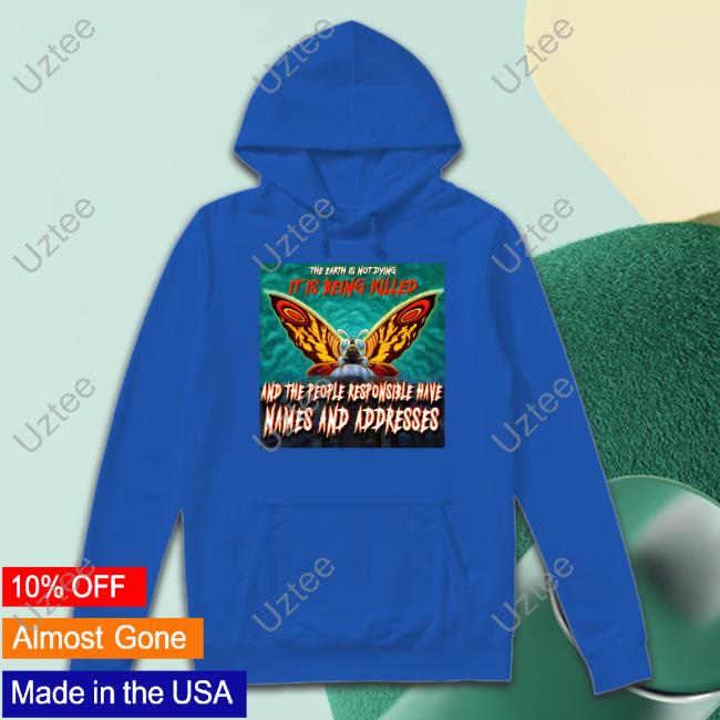 The Earth Is Not Dying It Is Being Killed And The People Responsible Have Names And Addresses Long Sleeve Tee Shirt The Earth Is Not Dying It Is Being Killed And The People Responsible Have Names And Addresses Long Sleeve Tee Shirt