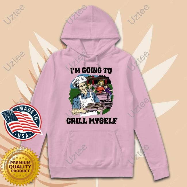 I'm Going To Grill Myself Hoodie I'm Going To Grill Myself Hoodie