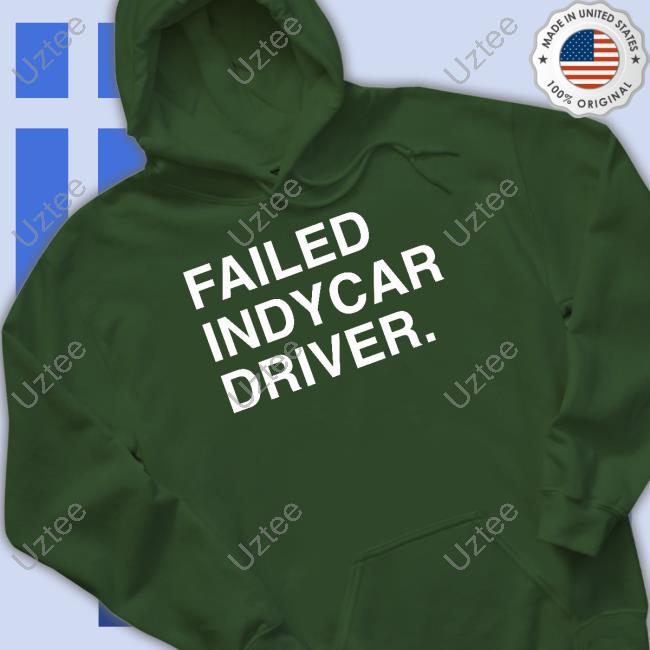 Failed Indycar Driver Hoodie Obvious Shirts Failed Indycar Driver Hoodie Obvious Shirts