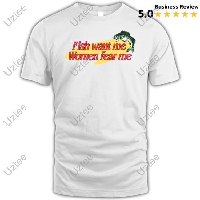 Fish Want Me Women Fear Me T Shirt Snazzyseagull - new shirt, t-shirt,  hoodie, tank top, sweater and long sleeve t-shirt