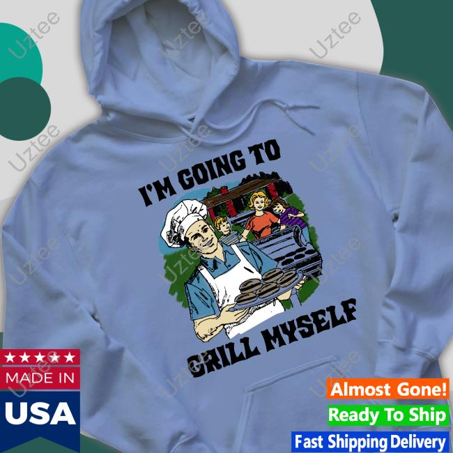 I'm Going To Grill Myself Hoodie I'm Going To Grill Myself Hoodie