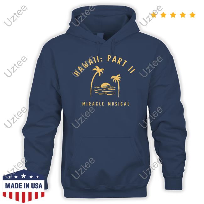 Official Hawaii Part Ii Miracle Musical Hoodie Official Hawaii Part Ii Miracle Musical Hoodie