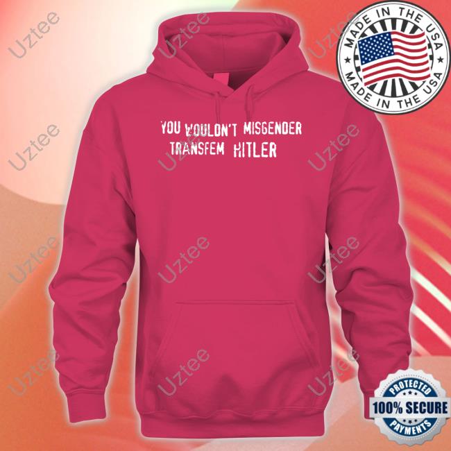 Emma Cockremover You Wouldn't Misgender Transfem Hitler Hoodie Emma Cockremover You Wouldn't Misgender Transfem Hitler Hoodie