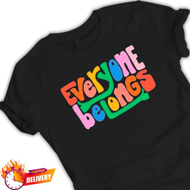 Official Everyone Belongs shirt, hoodie, tank top, sweater and long sleeve t-shirt Official Everyone Belongs shirt, hoodie, tank top, sweater and long sleeve t-shirt