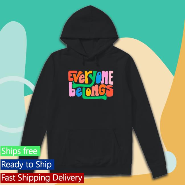 Official Everyone Belongs shirt, hoodie, tank top, sweater and long sleeve t-shirt Official Everyone Belongs shirt, hoodie, tank top, sweater and long sleeve t-shirt