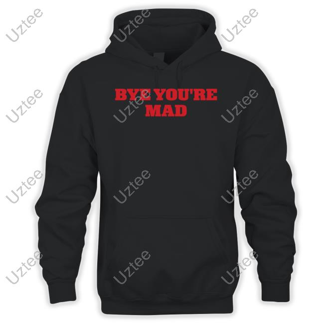 Bye You're Mad Hoodie Bye You're Mad Hoodie