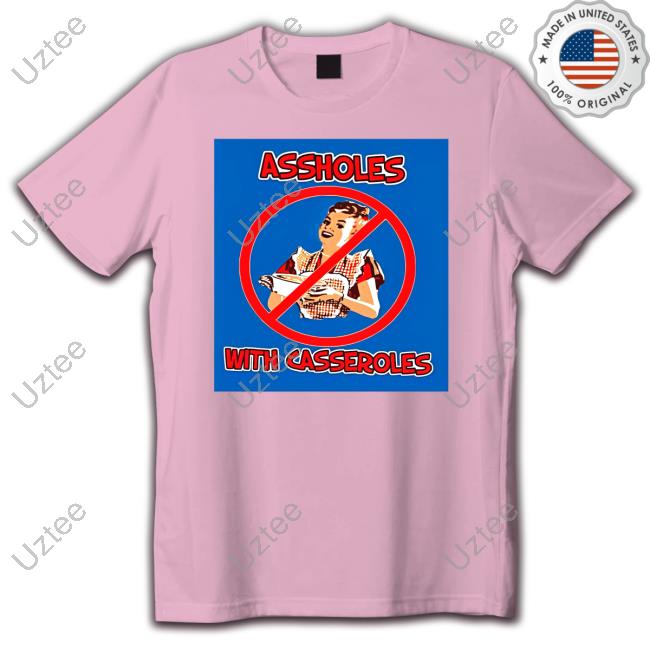 Ban The Assholes With Casseroles Tee Ban The Assholes With Casseroles Tee