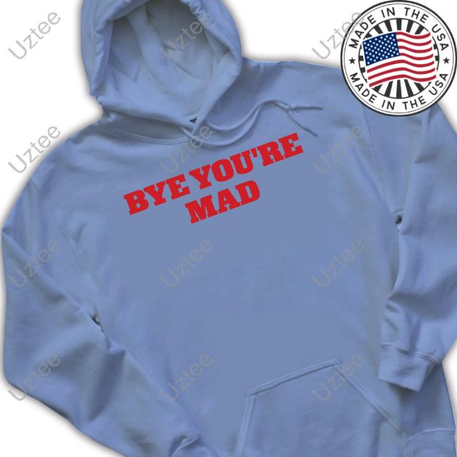 Bye You're Mad Hoodie Bye You're Mad Hoodie
