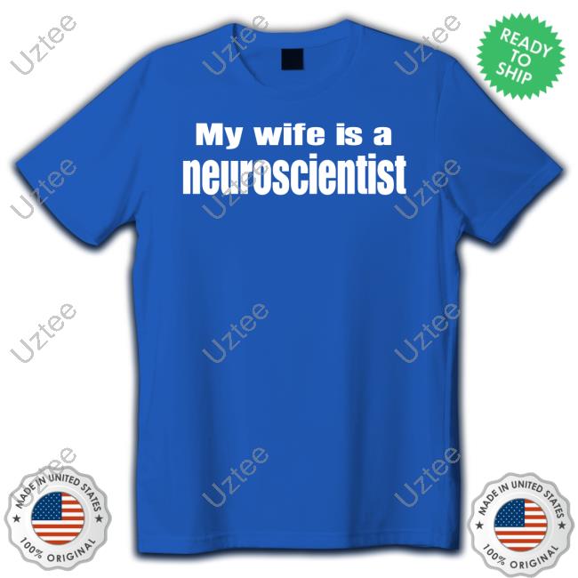 Official My Wife Is A Neuroscientist shirt, hoodie, tank top, sweater and long sleeve t-shirt Official My Wife Is A Neuroscientist shirt, hoodie, tank top, sweater and long sleeve t-shirt