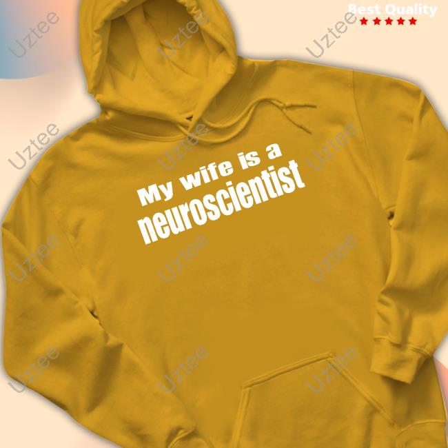Official My Wife Is A Neuroscientist shirt, hoodie, tank top, sweater and long sleeve t-shirt Official My Wife Is A Neuroscientist shirt, hoodie, tank top, sweater and long sleeve t-shirt