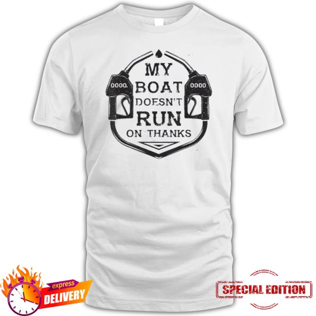 Trending Gas My Boat Doesn’T Run On Thanks Shirts Trending Gas My Boat Doesn’T Run On Thanks Shirts