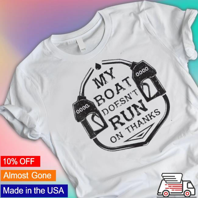 Trending Gas My Boat Doesn’T Run On Thanks Shirts Trending Gas My Boat Doesn’T Run On Thanks Shirts