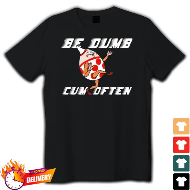 Humpty Dumpty Be Dumb Cum Often Cartoon New Shirt Humpty Dumpty Be Dumb Cum Often Cartoon New Shirt