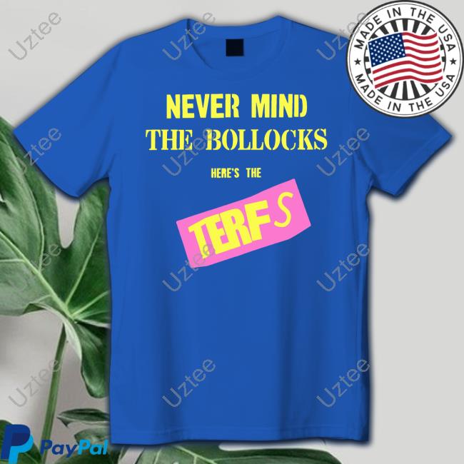 Terfisthenewpunk Store Never Mind The Bollocks Here's The Terfs T Shirt Terfisthenewpunk Store Never Mind The Bollocks Here's The Terfs T Shirt
