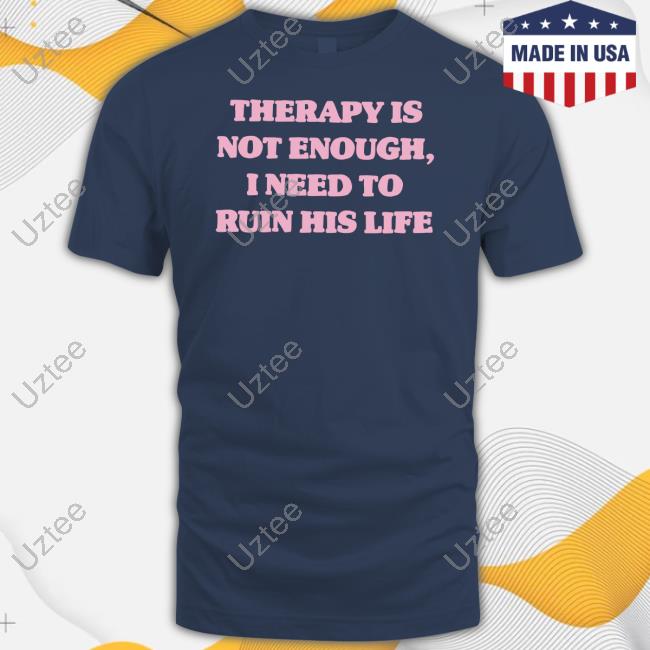 Teddyfresh Therapy Is Not Enough I Need To Ruin His Life Tee Teddyfresh Therapy Is Not Enough I Need To Ruin His Life Tee