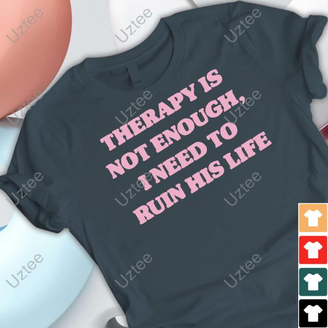 Teddyfresh Therapy Is Not Enough I Need To Ruin His Life Tee Teddyfresh Therapy Is Not Enough I Need To Ruin His Life Tee