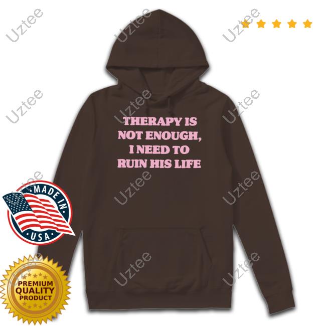 Teddyfresh Therapy Is Not Enough I Need To Ruin His Life Tee Teddyfresh Therapy Is Not Enough I Need To Ruin His Life Tee