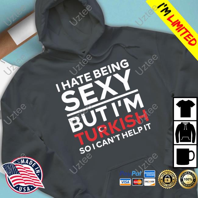 Loloverruled I Hate Being Sexy But I'm Turkish So I Can't Help It Shirt Loloverruled I Hate Being Sexy But I'm Turkish So I Can't Help It Shirt