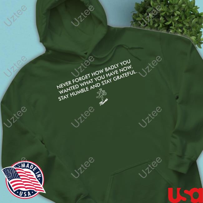 John Franklin Myers Never Forget How Badly You Wanted What You Have Now Stay Humble And Stay Grateful Hoodie John Franklin Myers Never Forget How Badly You Wanted What You Have Now Stay Humble And Stay Grateful Hoodie