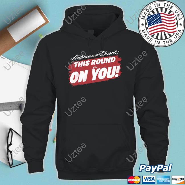 Anheuser-Busch This Round Is On You New Shirt Anheuser-Busch This Round Is On You New Shirt