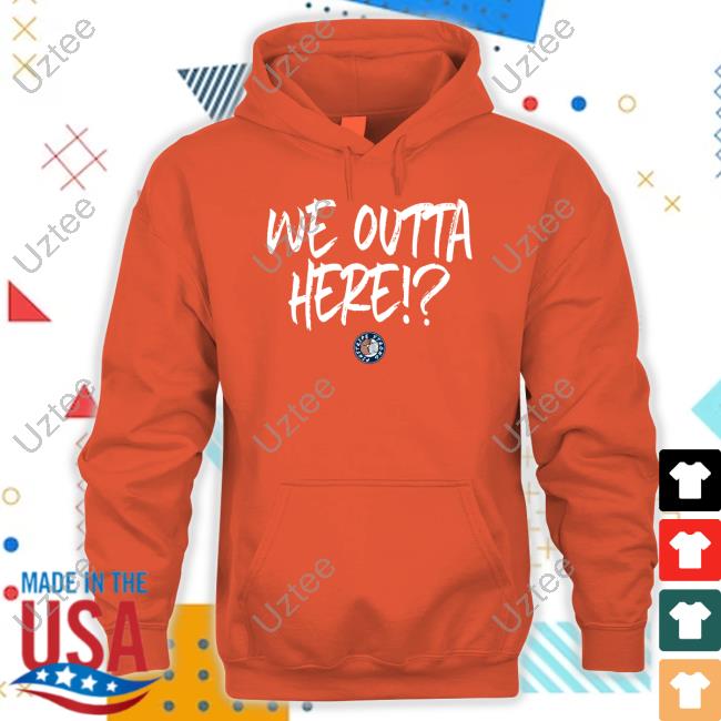 We Outta Here Classic Shirt We Outta Here Classic Shirt