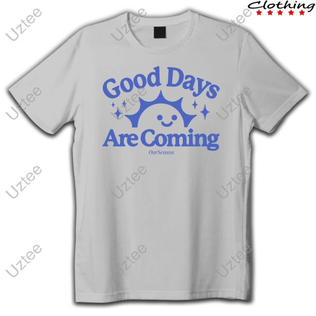 Ourseasns Merch Good Days Are Coming Crewneck Sweatshirt Ourseasns Merch Good Days Are Coming Crewneck Sweatshirt