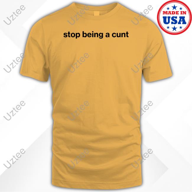 Official Stop Being A Cunt Tee Official Stop Being A Cunt Tee