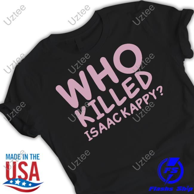 ??. ??? ????? Who Killed Isaac Kapру Shirt