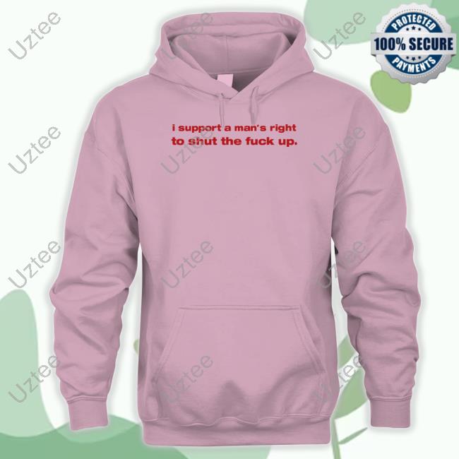 Official Whenindoubtprints I Support A Man's Right To Shut The Fuck Up Hoodie Official Whenindoubtprints I Support A Man's Right To Shut The Fuck Up Hoodie