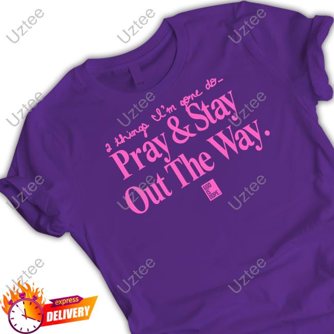 Godisdope Shop 2 Things I'm Gone Do Pray & Stay Out The Way Shirts Godisdope Shop 2 Things I'm Gone Do Pray & Stay Out The Way Shirts