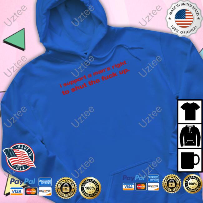 Official Whenindoubtprints I Support A Man's Right To Shut The Fuck Up Hoodie Official Whenindoubtprints I Support A Man's Right To Shut The Fuck Up Hoodie