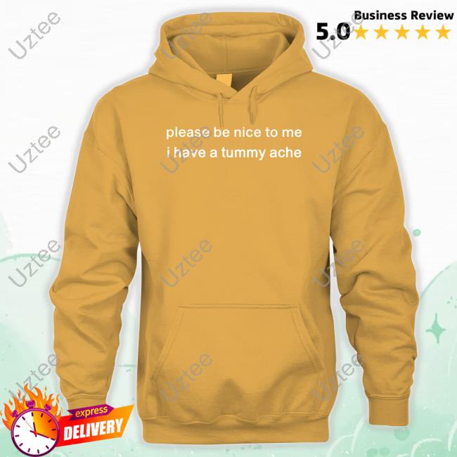 Official Please Be Nice To Me I Have A Tummy Ache T-Shirt Official Please Be Nice To Me I Have A Tummy Ache T-Shirt
