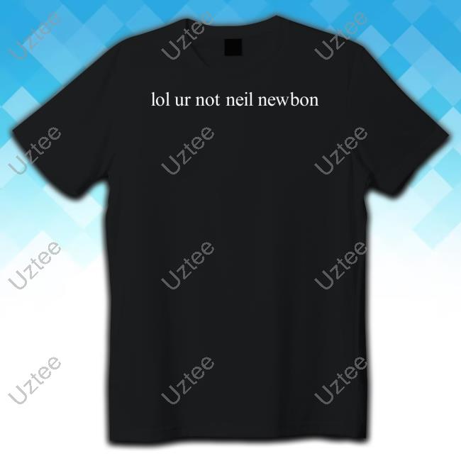 Official Lol Ur Not Neil Newbon Hoodie Official Lol Ur Not Neil Newbon Hoodie