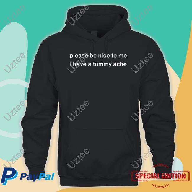 Official Please Be Nice To Me I Have A Tummy Ache T-Shirt Official Please Be Nice To Me I Have A Tummy Ache T-Shirt